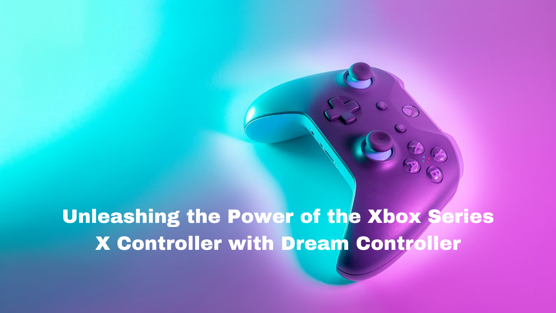 Unleashing the Power of the Xbox Series X Controller with Dream Controller